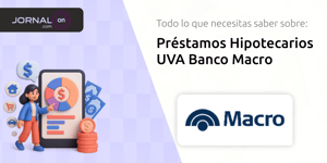 Préstamos Hipotecarios UVA Banco Macro: Todo lo que Necesitas Saber